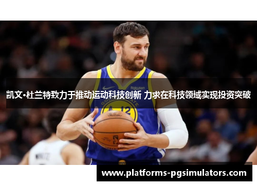 凯文·杜兰特致力于推动运动科技创新 力求在科技领域实现投资突破