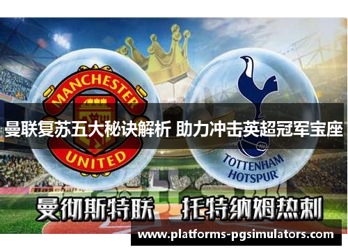 曼联复苏五大秘诀解析 助力冲击英超冠军宝座
