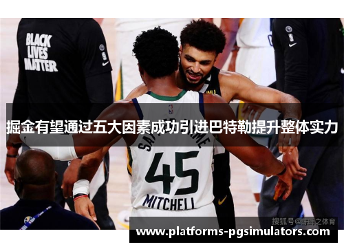 掘金有望通过五大因素成功引进巴特勒提升整体实力