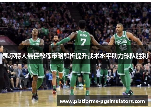 凯尔特人最佳教练策略解析提升战术水平助力球队胜利