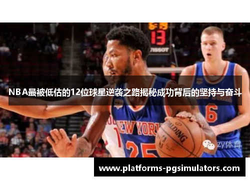 NBA最被低估的12位球星逆袭之路揭秘成功背后的坚持与奋斗