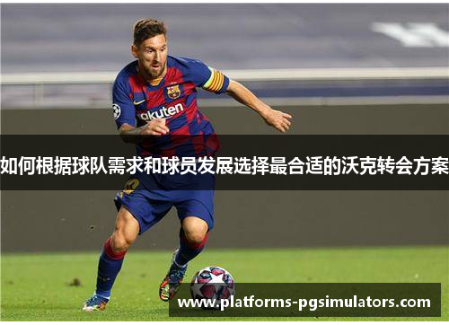 如何根据球队需求和球员发展选择最合适的沃克转会方案