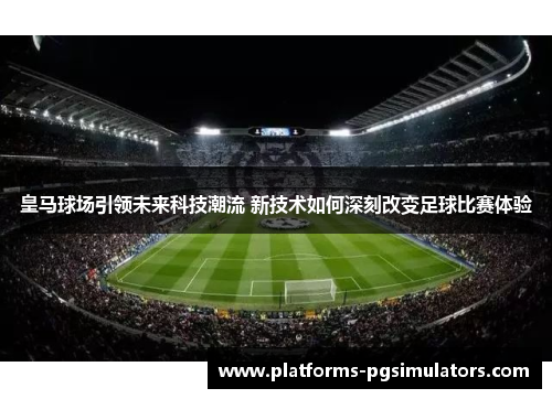 皇马球场引领未来科技潮流 新技术如何深刻改变足球比赛体验