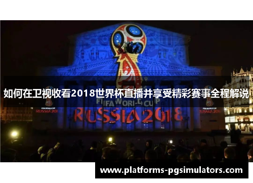 如何在卫视收看2018世界杯直播并享受精彩赛事全程解说
