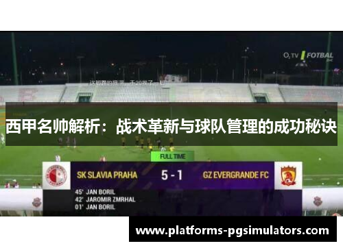西甲名帅解析：战术革新与球队管理的成功秘诀