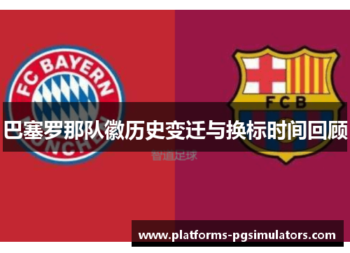 巴塞罗那队徽历史变迁与换标时间回顾