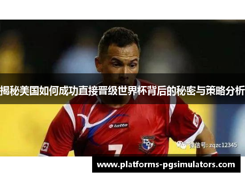 揭秘美国如何成功直接晋级世界杯背后的秘密与策略分析