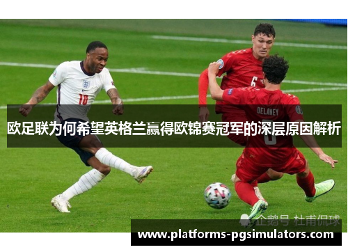 欧足联为何希望英格兰赢得欧锦赛冠军的深层原因解析 欧足联为何希望英格兰赢得欧锦赛冠军的深层原因解析