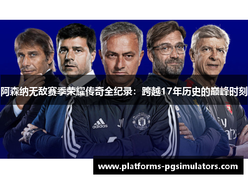 阿森纳无敌赛季荣耀传奇全纪录：跨越17年历史的巅峰时刻