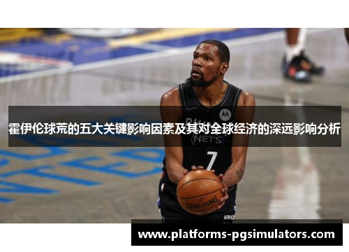 霍伊伦球荒的五大关键影响因素及其对全球经济的深远影响分析