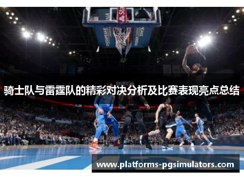 骑士队与雷霆队的精彩对决分析及比赛表现亮点总结