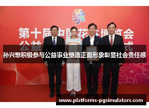 孙兴慜积极参与公益事业塑造正面形象彰显社会责任感