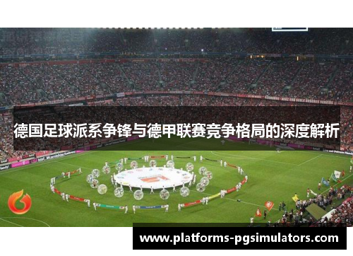 德国足球派系争锋与德甲联赛竞争格局的深度解析