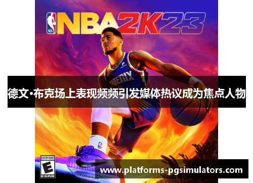 德文·布克场上表现频频引发媒体热议成为焦点人物