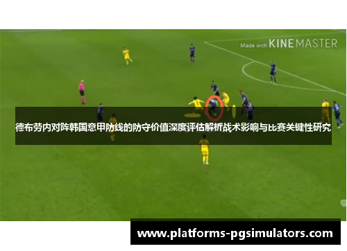 德布劳内对阵韩国意甲防线的防守价值深度评估解析战术影响与比赛关键性研究 德布劳内对阵韩国意甲防线的防守价值深度评估解析战术影响与比赛关键性研究