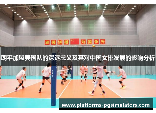 朗平加盟美国队的深远意义及其对中国女排发展的影响分析